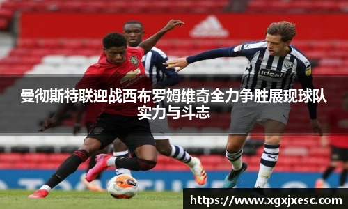 曼彻斯特联迎战西布罗姆维奇全力争胜展现球队实力与斗志