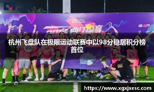 杭州飞盘队在极限运动联赛中以98分稳居积分榜首位